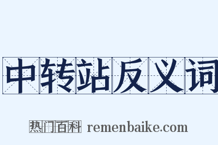 中转站反义词是什么意思的图片